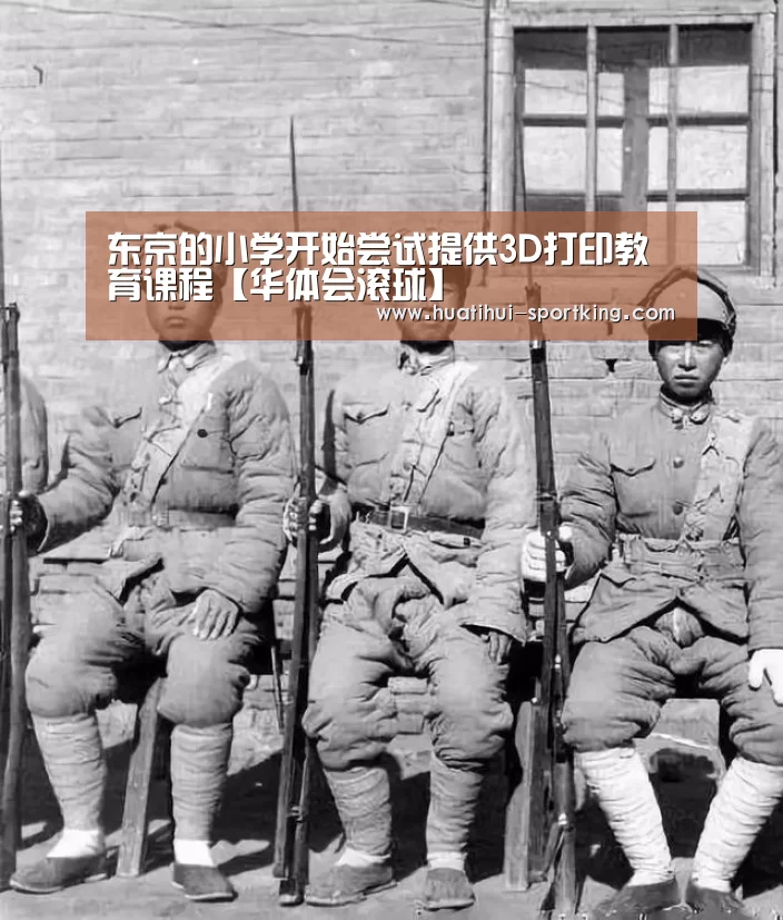东京的小学开始尝试提供3D打印教育课程【华体会滚球】(图4) 华体会体育娱乐平台
