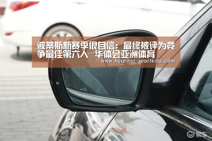 波蒂斯新赛季很自信:最终被评为竞争最佳第六人-华体会亚洲体育(图2) 华体会亚洲体育