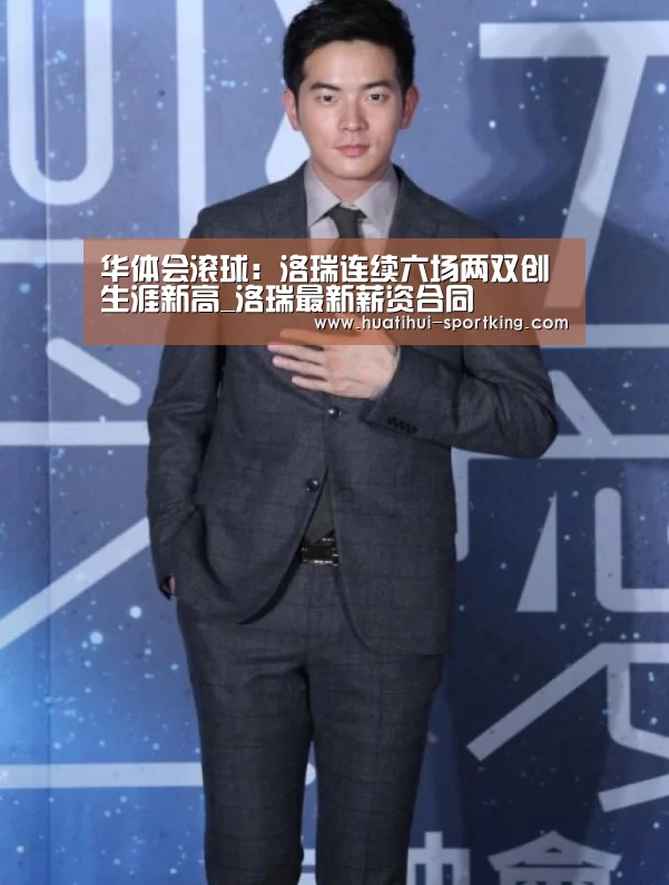 华体会滚球:洛瑞连续六场两双创生涯新高_洛瑞最新薪资合同(图3) 华体会滚球